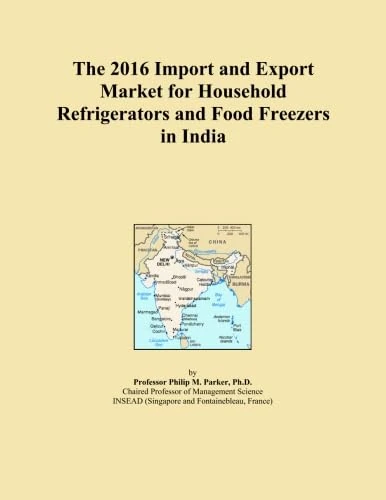 The 2016 Import and Export Market for Household Refrigerators and Food Freezers in India