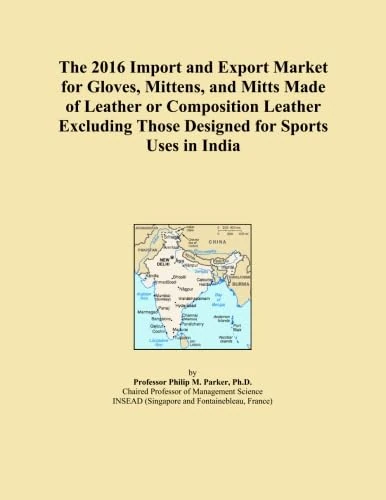 The 2016 Import and Export Market for Gloves, Mittens, and Mitts Made of Leather or Composition Leather Excluding Those Designed for Sports Uses in India