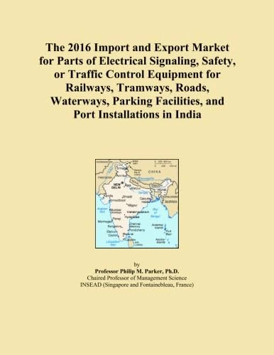 The 2016 Import and Export Market for Parts of Electrical Signaling, Safety, or Traffic Control Equipment for Railways, Tramways, Roads, Waterways, Parking Facilities, and Port Installations in India
