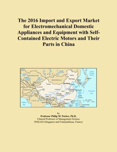 The 2016 Import and Export Market for Electromechanical Domestic Appliances and Equipment with Self-Contained Electric Motors and Their Parts in China
