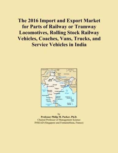 The 2016 Import and Export Market for Parts of Railway or Tramway Locomotives, Rolling Stock Railway Vehicles, Coaches, Vans, Trucks, and Service Vehicles in India