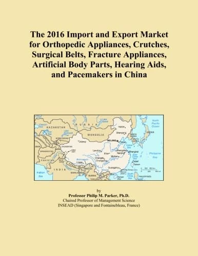 The 2016 Import and Export Market for Orthopedic Appliances, Crutches, Surgical Belts, Fracture Appliances, Artificial Body Parts, Hearing Aids, and Pacemakers in China
