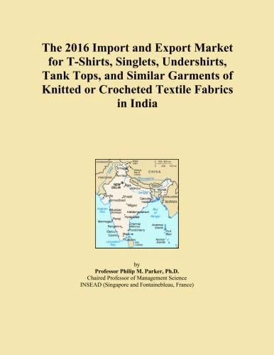 The 2016 Import and Export Market for T-Shirts, Singlets, Undershirts, Tank Tops, and Similar Garments of Knitted or Crocheted Textile Fabrics in India