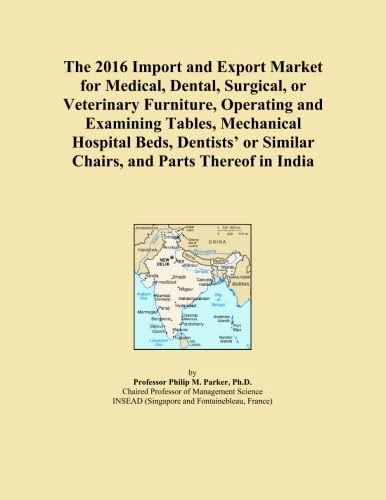 The 2016 Import and Export Market for Medical, Dental, Surgical, or Veterinary Furniture, Operating and Examining Tables, Mechanical Hospital Beds, ... or Similar Chairs, and Parts Thereof in India