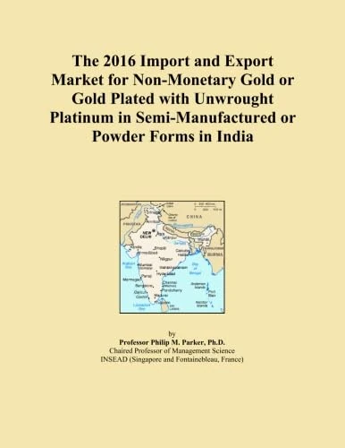 The 2016 Import and Export Market for Non-Monetary Gold or Gold Plated with Unwrought Platinum in Semi-Manufactured or Powder Forms in India