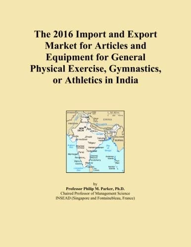 The 2016 Import and Export Market for Articles and Equipment for General Physical Exercise, Gymnastics, or Athletics in India