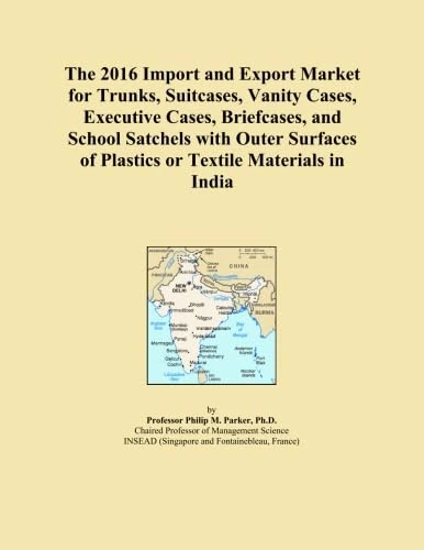The 2016 Import and Export Market for Trunks, Suitcases, Vanity Cases, Executive Cases, Briefcases, and School Satchels with Outer Surfaces of Plastics or Textile Materials in India