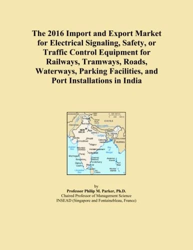 The 2016 Import and Export Market for Electrical Signaling, Safety, or Traffic Control Equipment for Railways, Tramways, Roads, Waterways, Parking Facilities, and Port Installations in India