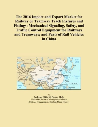 The 2016 Import and Export Market for Railway or Tramway Track Fixtures and Fittings; Mechanical Signaling, Safety, and Traffic Control Equipment for ... Tramways; and Parts of Rail Vehicles in China