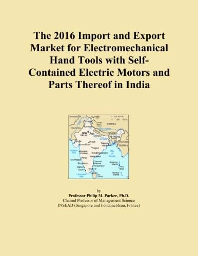 The 2016 Import and Export Market for Electromechanical Hand Tools with Self-Contained Electric Motors and Parts Thereof in India