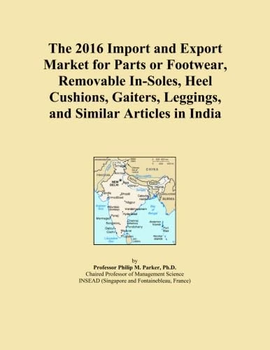 The 2016 Import and Export Market for Parts or Footwear, Removable In-Soles, Heel Cushions, Gaiters, Leggings, and Similar Articles in India