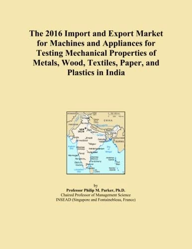 The 2016 Import and Export Market for Machines and Appliances for Testing Mechanical Properties of Metals, Wood, Textiles, Paper, and Plastics in India