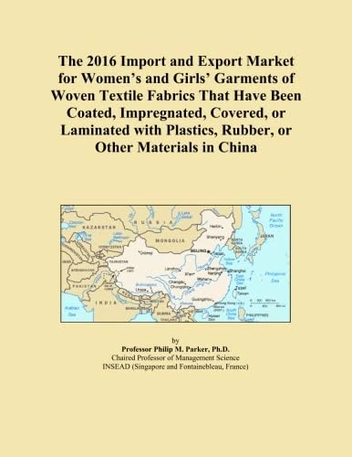 The 2016 Import and Export Market for Women's and Girls' Garments of Woven Textile Fabrics That Have Been Coated, Impregnated, Covered, or Laminated with Plastics, Rubber, or Other Materials in China