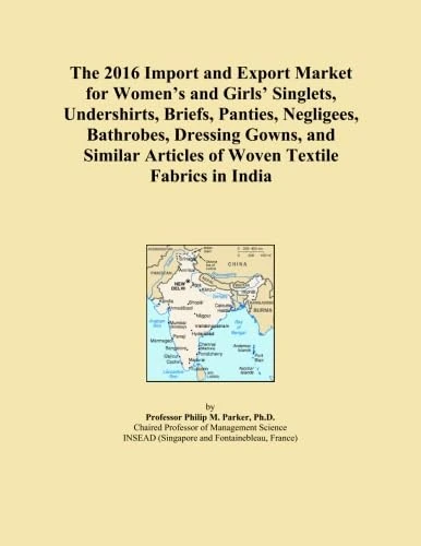 The 2016 Import and Export Market for Women's and Girls' Singlets, Undershirts, Briefs, Panties, Negligees, Bathrobes, Dressing Gowns, and Similar Articles of Woven Textile Fabrics in India
