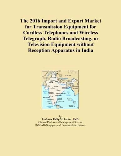 The 2016 Import and Export Market for Transmission Equipment for Cordless Telephones and Wireless Telegraph, Radio Broadcasting, or Television Equipment without Reception Apparatus in India