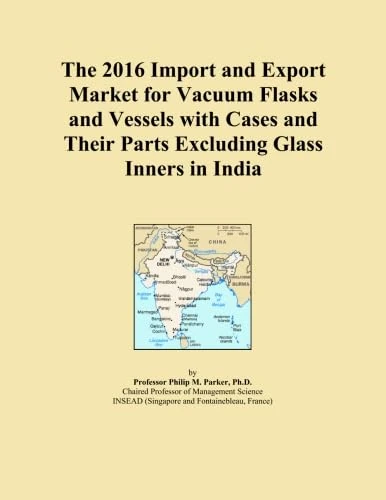 The 2016 Import and Export Market for Vacuum Flasks and Vessels with Cases and Their Parts Excluding Glass Inners in India