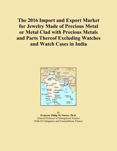 The 2016 Import and Export Market for Jewelry Made of Precious Metal or Metal Clad with Precious Metals and Parts Thereof Excluding Watches and Watch Cases in India