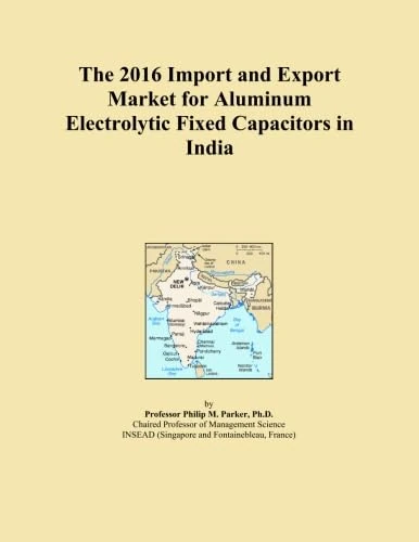The 2016 Import and Export Market for Aluminum Electrolytic Fixed Capacitors in India