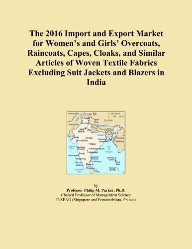 The 2016 Import and Export Market for Women's and Girls' Overcoats, Raincoats, Capes, Cloaks, and Similar Articles of Woven Textile Fabrics Excluding Suit Jackets and Blazers in India