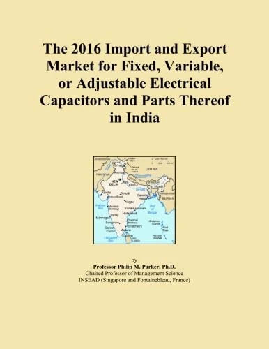 The 2016 Import and Export Market for Fixed, Variable, or Adjustable Electrical Capacitors and Parts Thereof in India