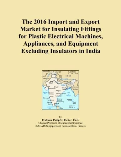 The 2016 Import and Export Market for Insulating Fittings for Plastic Electrical Machines, Appliances, and Equipment Excluding Insulators in India