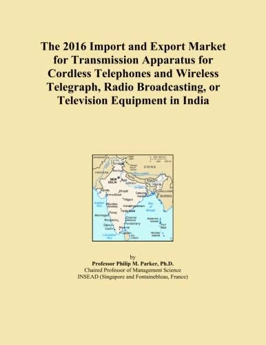 The 2016 Import and Export Market for Transmission Apparatus for Cordless Telephones and Wireless Telegraph, Radio Broadcasting, or Television Equipment in India