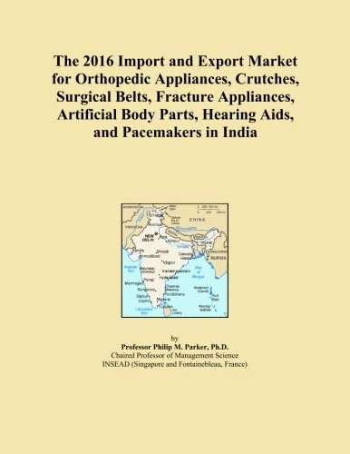 The 2016 Import and Export Market for Orthopedic Appliances, Crutches, Surgical Belts, Fracture Appliances, Artificial Body Parts, Hearing Aids, and Pacemakers in India
