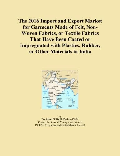 The 2016 Import and Export Market for Garments Made of Felt, Non-Woven Fabrics, or Textile Fabrics That Have Been Coated or Impregnated with Plastics, Rubber, or Other Materials in India