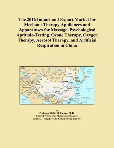 The 2016 Import and Export Market for Mechano-Therapy Appliances and Apparatuses for Massage, Psychological Aptitude-Testing, Ozone Therapy, Oxygen ... Therapy, and Artificial Respiration in China