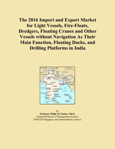 The 2016 Import and Export Market for Light Vessels, Fire-Floats, Dredgers, Floating Cranes and Other Vessels without Navigation As Their Main Function, Floating Docks, and Drilling Platforms in India