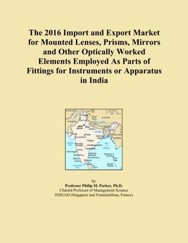 The 2016 Import and Export Market for Mounted Lenses, Prisms, Mirrors and Other Optically Worked Elements Employed As Parts of Fittings for Instruments or Apparatus in India