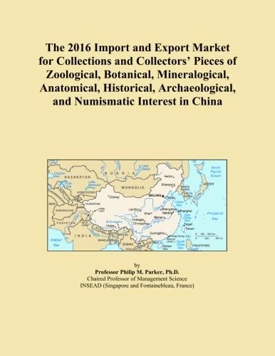 The 2016 Import and Export Market for Collections and Collectors' Pieces of Zoological, Botanical, Mineralogical, Anatomical, Historical, Archaeological, and Numismatic Interest in China
