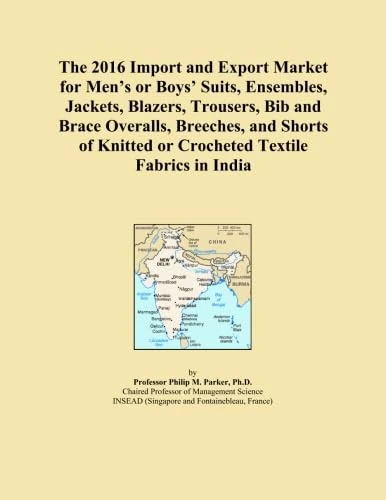 The 2016 Import and Export Market for Men's or Boys' Suits, Ensembles, Jackets, Blazers, Trousers, Bib and Brace Overalls, Breeches, and Shorts of Knitted or Crocheted Textile Fabrics in India