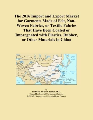 The 2016 Import and Export Market for Garments Made of Felt, Non-Woven Fabrics, or Textile Fabrics That Have Been Coated or Impregnated with Plastics, Rubber, or Other Materials in China
