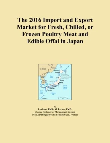 The 2016 Import and Export Market for Fresh, Chilled, or Frozen Poultry Meat and Edible Offal in Japan