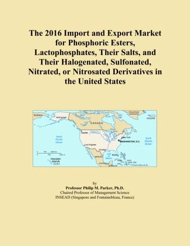 The 2016 Import and Export Market for Phosphoric Esters, Lactophosphates, Their Salts, and Their Halogenated, Sulfonated, Nitrated, or Nitrosated Derivatives in the United States