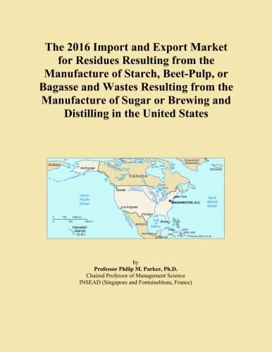 The 2016 Import and Export Market for Residues Resulting from the Manufacture of Starch, Beet-Pulp, or Bagasse and Wastes Resulting from the ... Brewing and Distilling in the United States