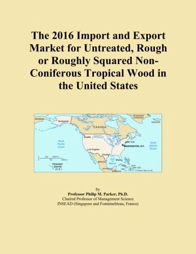 The 2016 Import and Export Market for Untreated, Rough or Roughly Squared Non-Coniferous Tropical Wood in the United States
