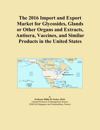 The 2016 Import and Export Market for Glycosides, Glands or Other Organs and Extracts, Antisera, Vaccines, and Similar Products in the United States