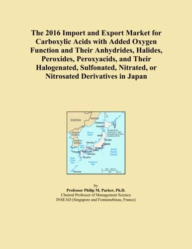 The 2016 Import and Export Market for Carboxylic Acids with Added Oxygen Function and Their Anhydrides, Halides, Peroxides, Peroxyacids, and Their ... Nitrated, or Nitrosated Derivatives in Japan
