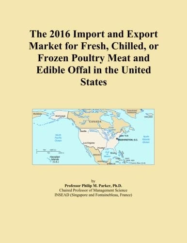 The 2016 Import and Export Market for Fresh, Chilled, or Frozen Poultry Meat and Edible Offal in the United States