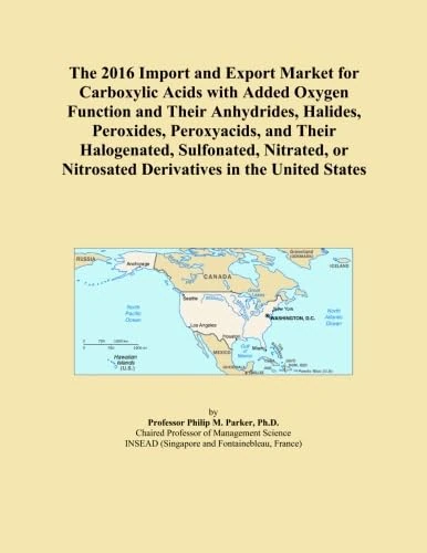 The 2016 Import and Export Market for Carboxylic Acids with Added Oxygen Function and Their Anhydrides, Halides, Peroxides, Peroxyacids, and Their ... Nitrosated Derivatives in the United States