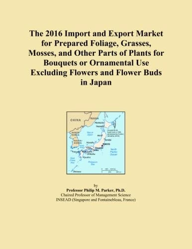 The 2016 Import and Export Market for Prepared Foliage, Grasses, Mosses, and Other Parts of Plants for Bouquets or Ornamental Use Excluding Flowers and Flower Buds in Japan