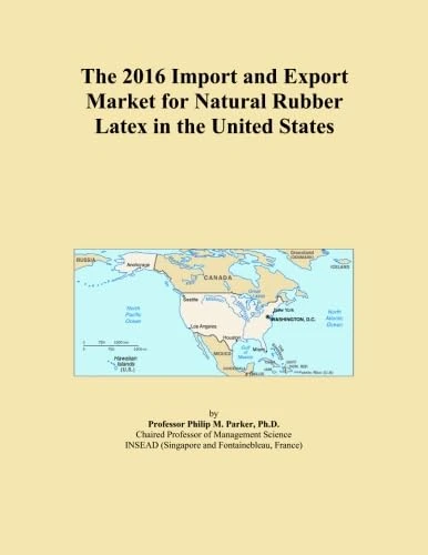 The 2016 Import and Export Market for Natural Rubber Latex in the United States