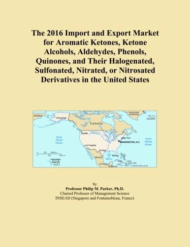 The 2016 Import and Export Market for Aromatic Ketones, Ketone Alcohols, Aldehydes, Phenols, Quinones, and Their Halogenated, Sulfonated, Nitrated, or Nitrosated Derivatives in the United States