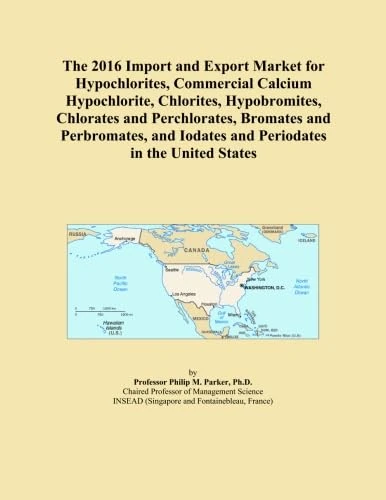 The 2016 Import and Export Market for Hypochlorites, Commercial Calcium Hypochlorite, Chlorites, Hypobromites, Chlorates and Perchlorates, Bromates ... Iodates and Periodates in the United States