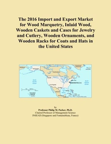 The 2016 Import and Export Market for Wood Marquetry, Inlaid Wood, Wooden Caskets and Cases for Jewelry and Cutlery, Wooden Ornaments, and Wooden Racks for Coats and Hats in the United States