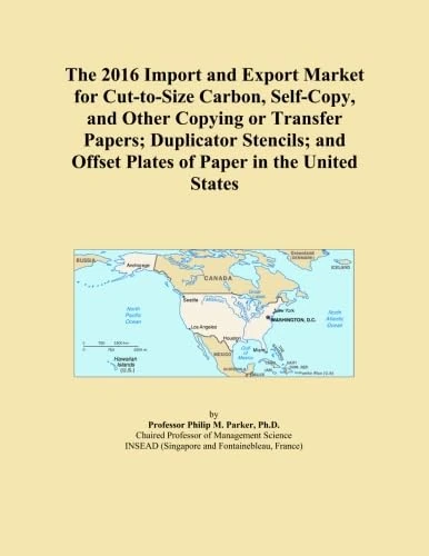 The 2016 Import and Export Market for Cut-to-Size Carbon, Self-Copy, and Other Copying or Transfer Papers; Duplicator Stencils; and Offset Plates of Paper in the United States