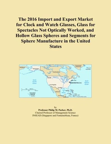 The 2016 Import and Export Market for Clock and Watch Glasses, Glass for Spectacles Not Optically Worked, and Hollow Glass Spheres and Segments for Sphere Manufacture in the United States
