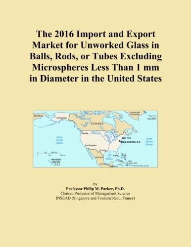 The 2016 Import and Export Market for Unworked Glass in Balls, Rods, or Tubes Excluding Microspheres Less Than 1 mm in Diameter in the United States